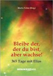 Bleibe der, der du bist, aber wachse! 365 Tage mit Elias von Martin Fieber (Hrsg.)